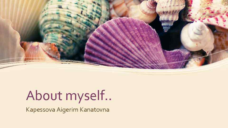 About myself. . Kapessova Aigerim Kanatovna 