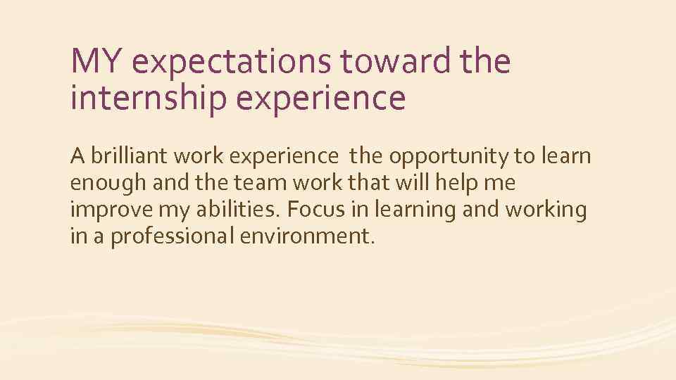 MY expectations toward the internship experience A brilliant work experience the opportunity to learn