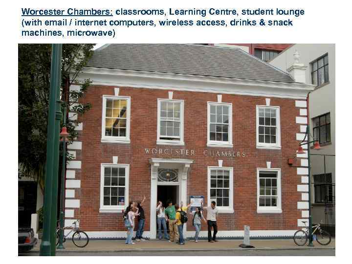 Worcester Chambers: classrooms, Learning Centre, student lounge (with email / internet computers, wireless access,