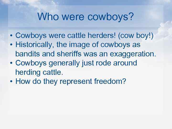 Who were cowboys? • Cowboys were cattle herders! (cow boy!) • Historically, the image
