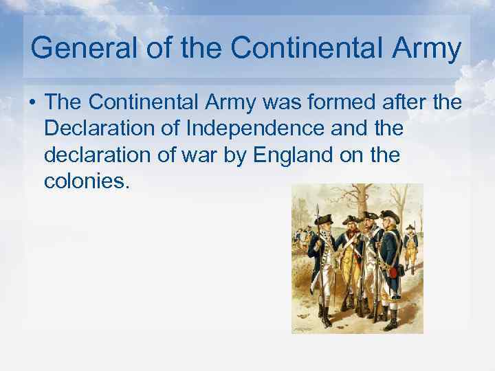General of the Continental Army • The Continental Army was formed after the Declaration