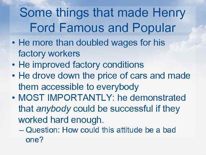 Some things that made Henry Ford Famous and Popular • He more than doubled