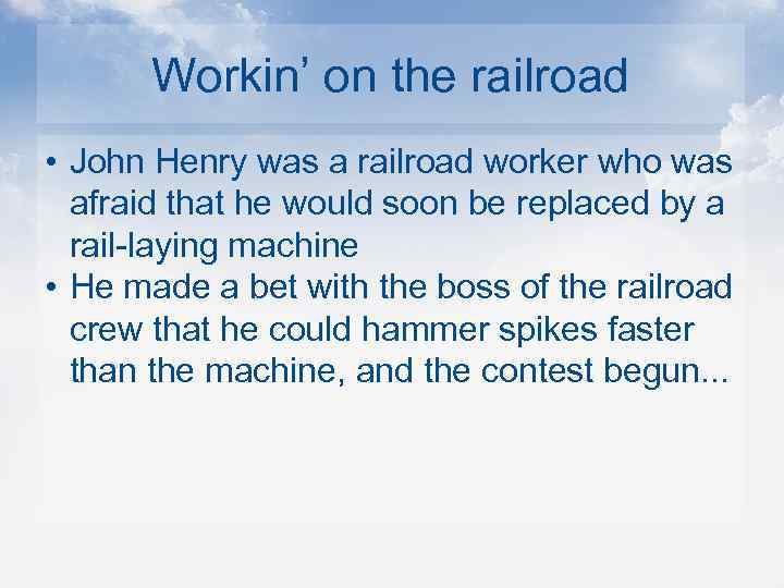 Workin’ on the railroad • John Henry was a railroad worker who was afraid