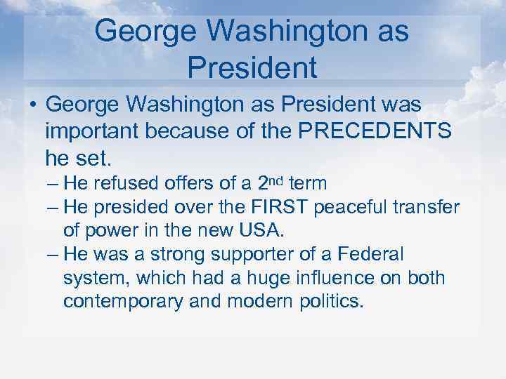 George Washington as President • George Washington as President was important because of the