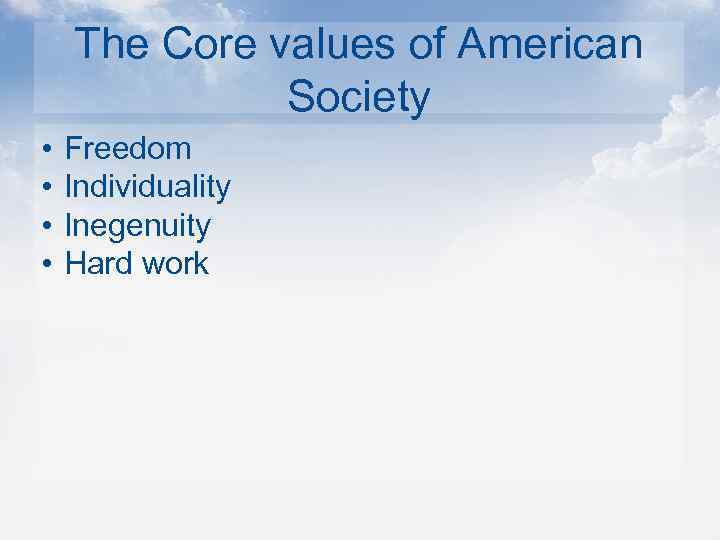 The Core values of American Society • • Freedom Individuality Inegenuity Hard work 