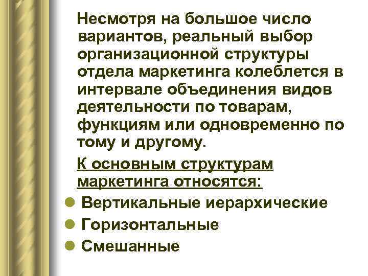 Несмотря на большое число вариантов, реальный выбор организационной структуры отдела маркетинга колеблется в интервале