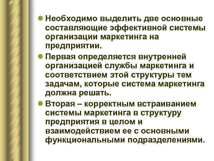 l Необходимо выделить две основные составляющие эффективной системы организации маркетинга на предприятии. l Первая