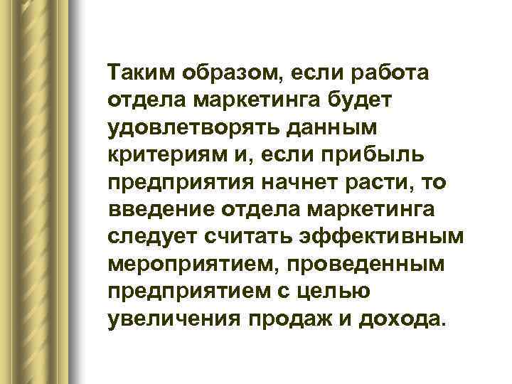 Таким образом, если работа отдела маркетинга будет удовлетворять данным критериям и, если прибыль предприятия