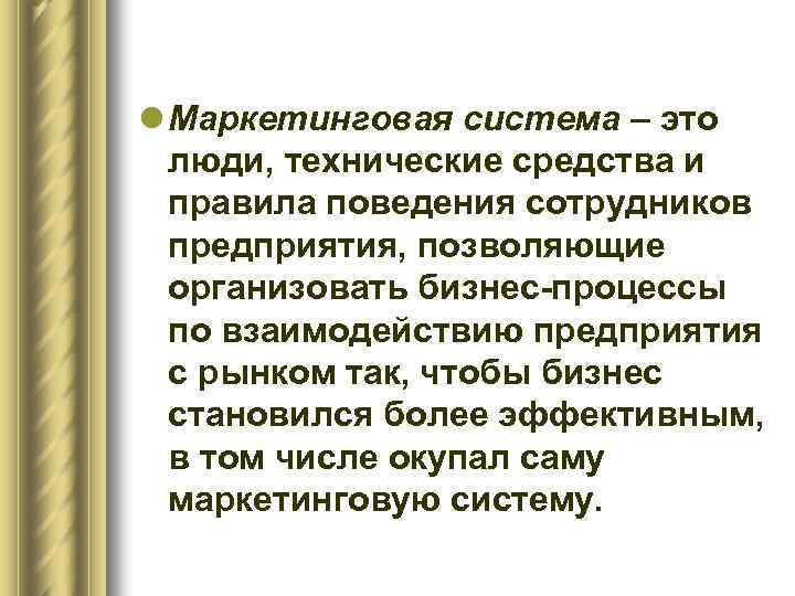 l Маркетинговая система – это люди, технические средства и правила поведения сотрудников предприятия, позволяющие