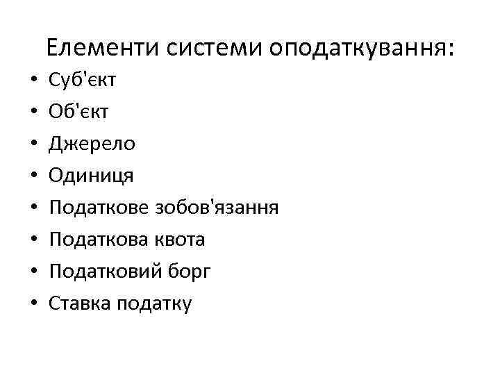 Елементи системи оподаткування: • • Суб'єкт Об'єкт Джерело Одиниця Податкове зобов'язання Податкова квота Податковий