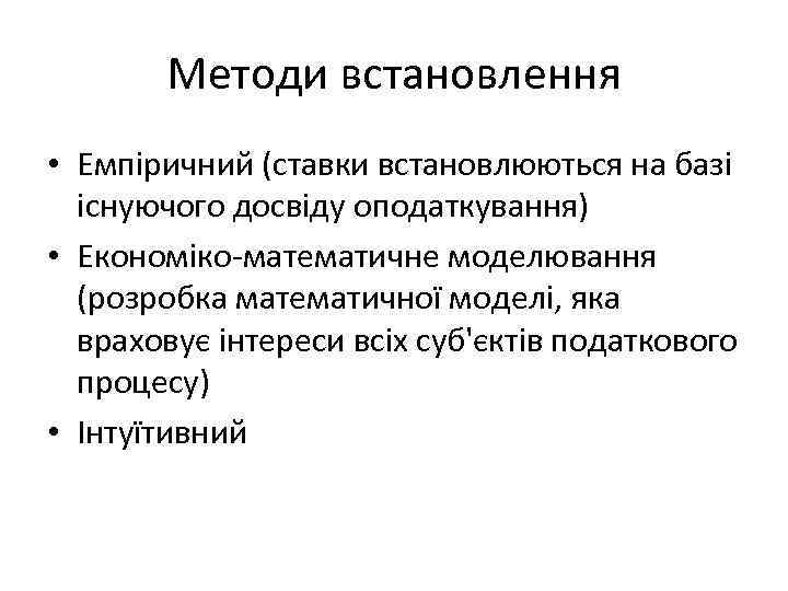 Методи встановлення • Емпіричний (ставки встановлюються на базі існуючого досвіду оподаткування) • Економіко-математичне моделювання