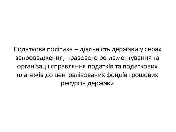 Податкова політика – діяльність держави у серах запровадження, правового регламентування та організації справляння податків