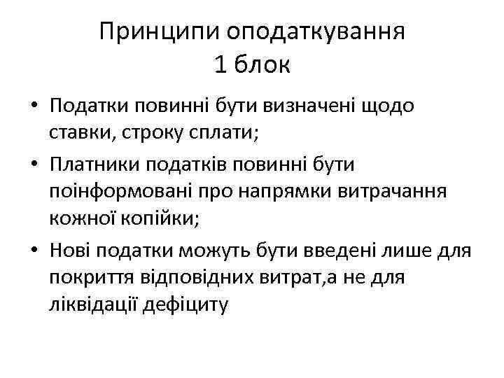 Принципи оподаткування 1 блок • Податки повинні бути визначені щодо ставки, строку сплати; •