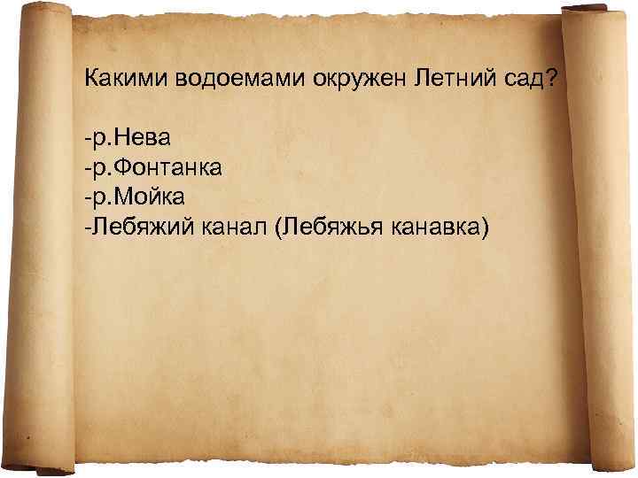 Какими водоемами окружен Летний сад? -р. Нева -р. Фонтанка -р. Мойка -Лебяжий канал (Лебяжья