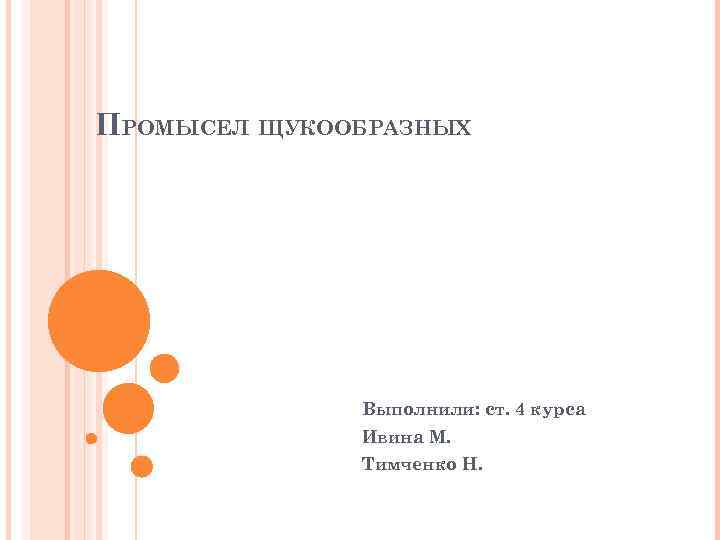 ПРОМЫСЕЛ ЩУКООБРАЗНЫХ Выполнили: ст. 4 курса Ивина М. Тимченко Н. 