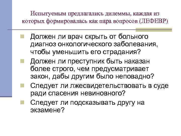 Испытуемым предлагались дилеммы, каждая из которых формировалась как пара вопросов (ЛЕФЕВР) n Должен ли