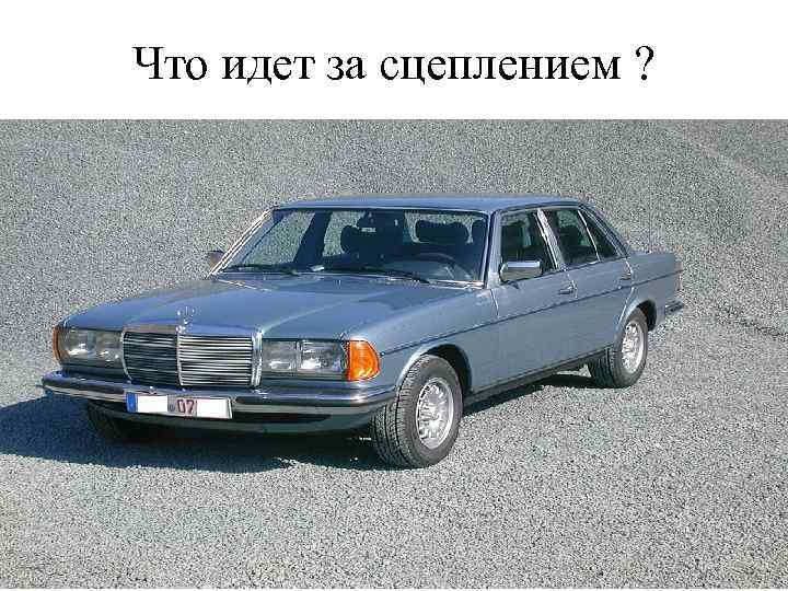 Что идет за сцеплением ? 