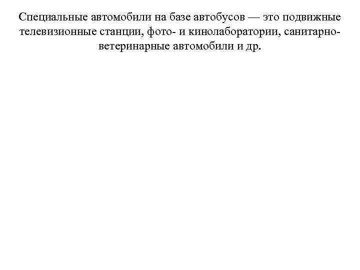 Специальные автомобили на базе автобусов — это подвижные телевизионные станции, фото- и кинолаборатории, санитарноветеринарные