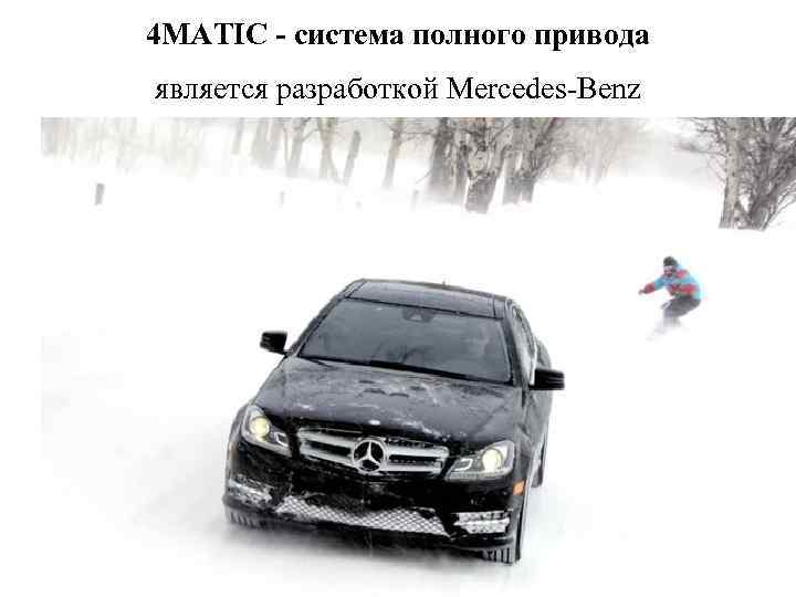 4 MATIC - система полного привода является разработкой Mercedes-Benz 