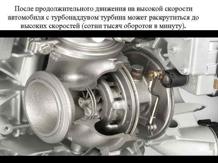 После продолжительного движения на высокой скорости автомобиля с турбонаддувом турбина может раскрутиться до высоких