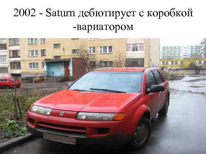 2002 - Saturn дебютирует с коробкой -вариатором 