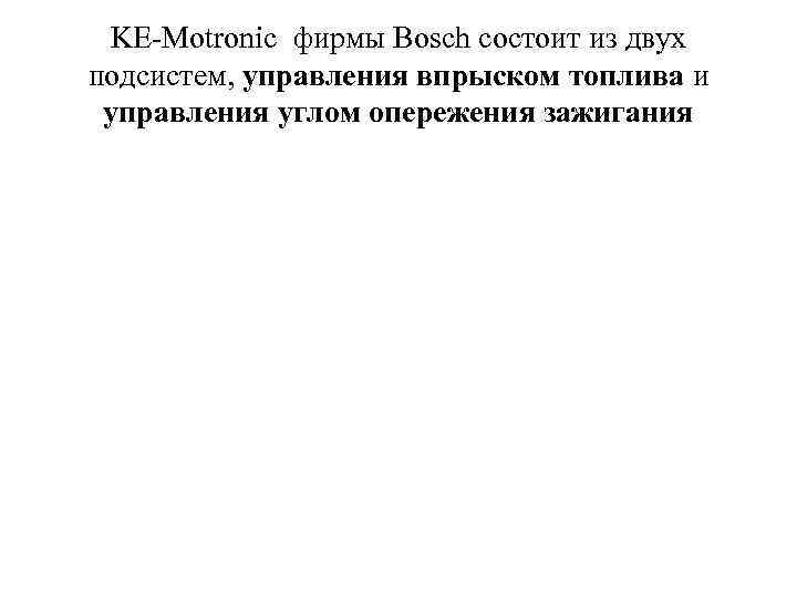 KE-Motronic фирмы Bosch состоит из двух подсистем, управления впрыском топлива и управления углом опережения