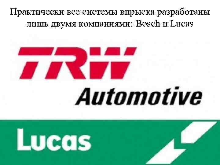 Практически все системы впрыска разработаны лишь двумя компаниями: Bosch и Lucas 