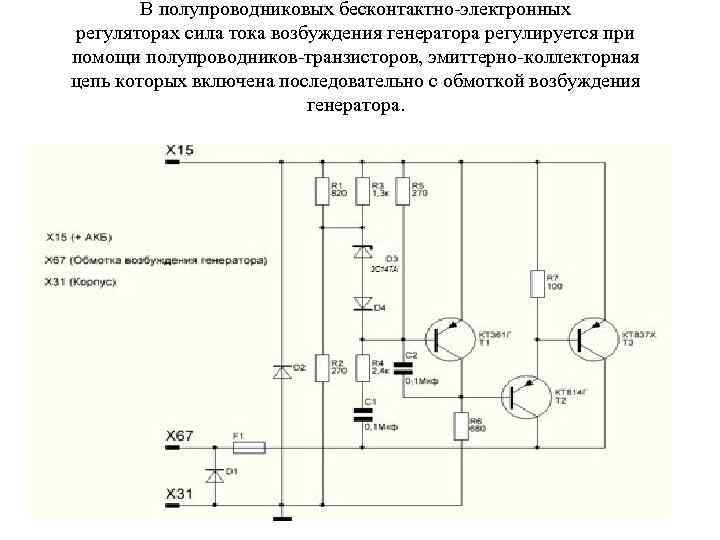 В полупроводниковых бесконтактно-электронных регуляторах сила тока возбуждения генератора регулируется при помощи полупроводников-транзисторов, эмиттерно-коллекторная цепь