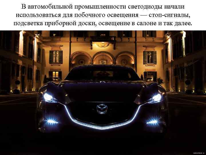 В автомобильной промышленности светодиоды начали использоваться для побочного освещения — стоп-сигналы, подсветка приборной доски,