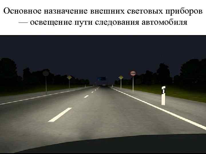 Основное назначение внешних световых приборов — освещение пути следования автомобиля 