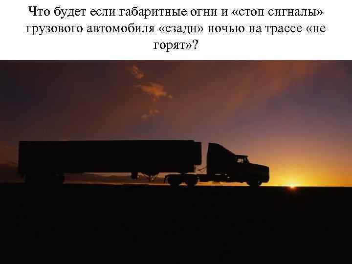 Что будет если габаритные огни и «стоп сигналы» грузового автомобиля «сзади» ночью на трассе