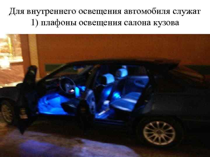 Для внутреннего освещения автомобиля служат 1) плафоны освещения салона кузова 