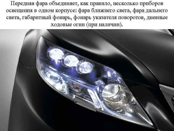 Передняя фара объединяет, как правило, несколько приборов освещения в одном корпусе: фара ближнего света,