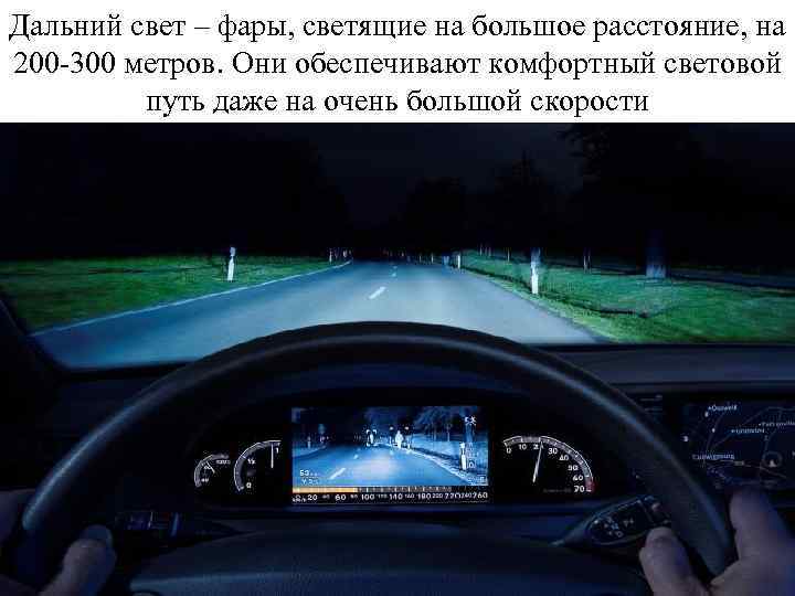 Дальний свет – фары, светящие на большое расстояние, на 200 -300 метров. Они обеспечивают