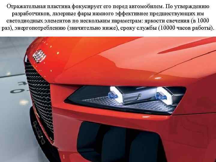 Отражательная пластина фокусирует его перед автомобилем. По утверждению разработчиков, лазерные фары намного эффективнее предшествующих
