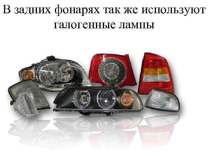 В задних фонарях так же используют галогенные лампы 
