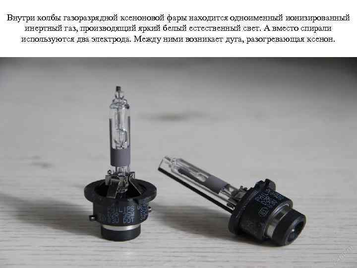 Внутри колбы газоразрядной ксеноновой фары находится одноименный ионизированный инертный газ, производящий яркий белый естественный