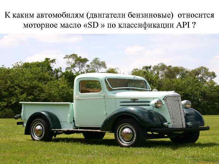 К каким автомобилям (двигатели бензиновые) относится моторное масло «SD » по классификации API ?