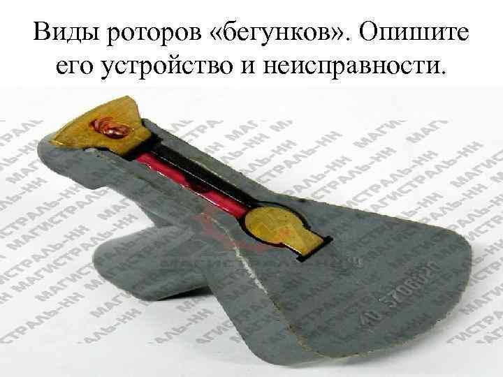 Виды роторов «бегунков» . Опишите его устройство и неисправности. 