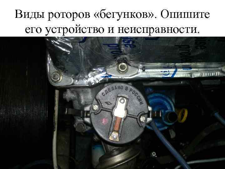 Виды роторов «бегунков» . Опишите его устройство и неисправности. 