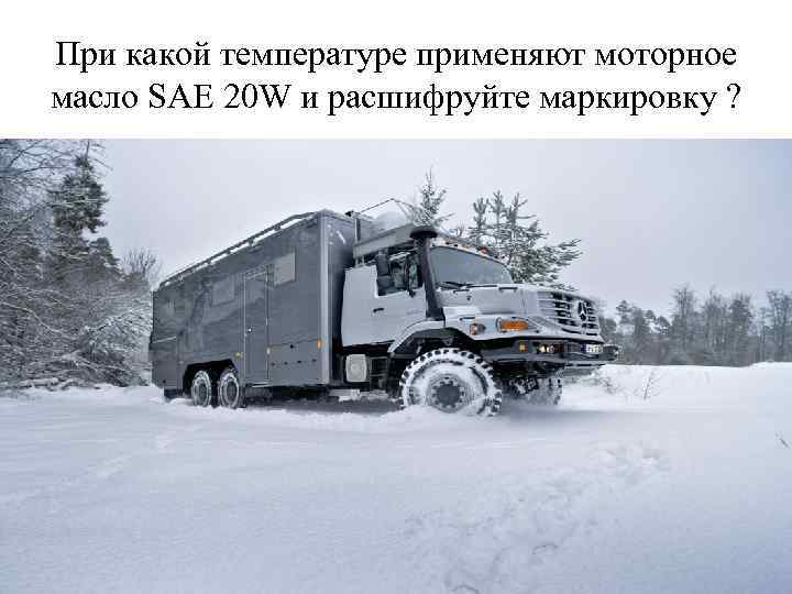 При какой температуре применяют моторное масло SAE 20 W и расшифруйте маркировку ? 