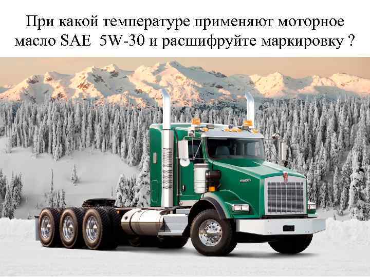 При какой температуре применяют моторное масло SAE 5 W-30 и расшифруйте маркировку ? 