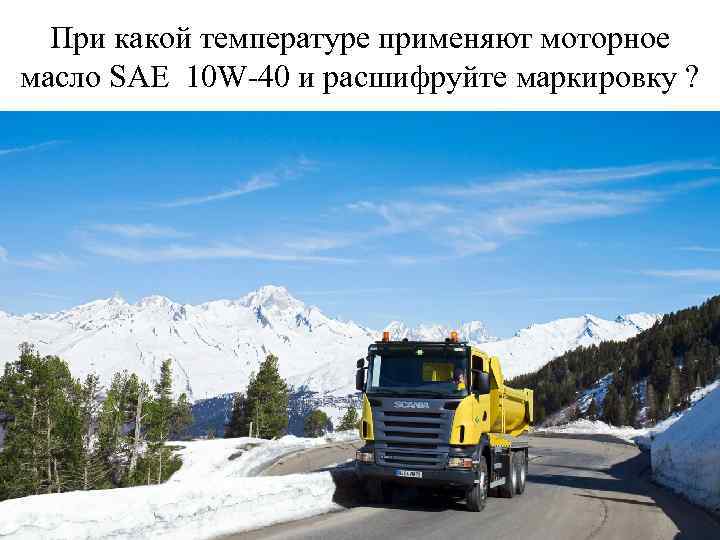 При какой температуре применяют моторное масло SAE 10 W-40 и расшифруйте маркировку ? 