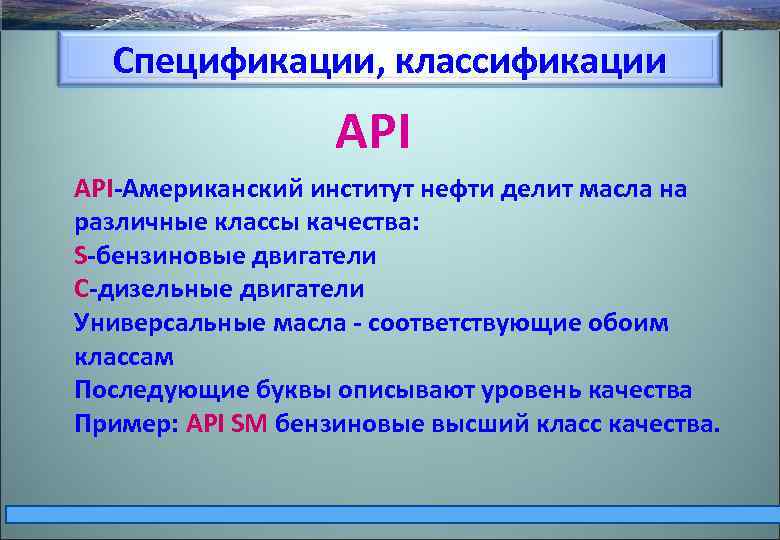 Спецификации, классификации API-Американский институт нефти делит масла на различные классы качества: S-бензиновые двигатели C-дизельные