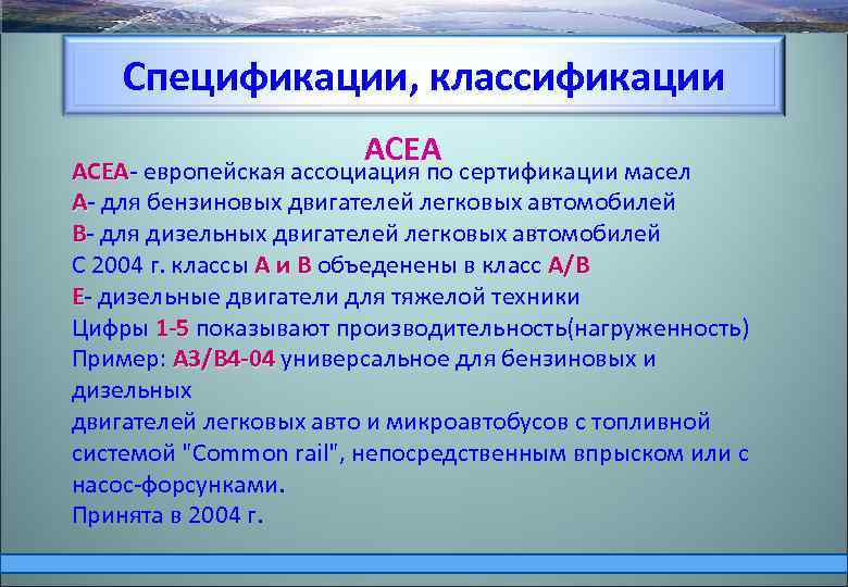 Спецификации, классификации AСЕА АСЕА- европейская ассоциация по сертификации масел А- для бензиновых двигателей легковых