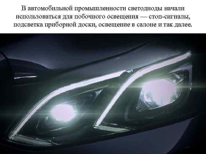 В автомобильной промышленности светодиоды начали использоваться для побочного освещения — стоп-сигналы, подсветка приборной доски,