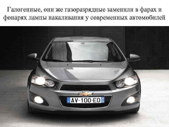 Галогенные, они же газоразрядные заменили в фарах и фонарях лампы накаливания у современных автомобилей