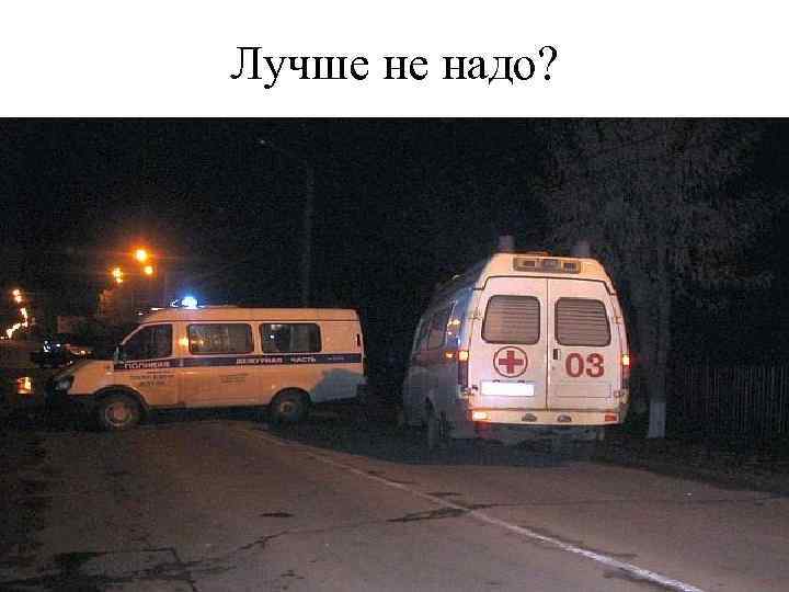 Лучше не надо? 