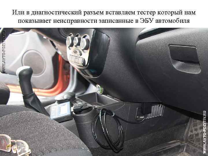 Или в диагностический разъем вставляем тестер который нам показывает неисправности записанные в ЭБУ автомобиля