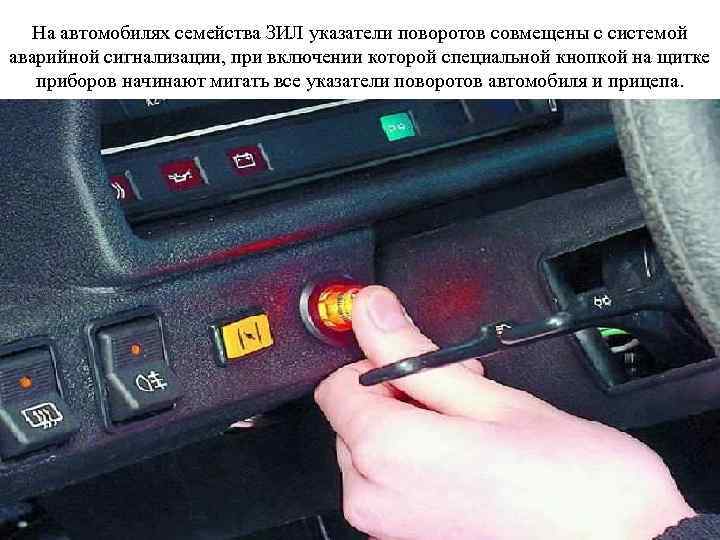 На автомобилях семейства ЗИЛ указатели поворотов совмещены с системой аварийной сигнализации, при включении которой